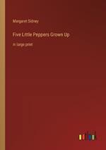 Five Little Peppers Grown Up: in large print