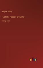 Five Little Peppers Grown Up: in large print