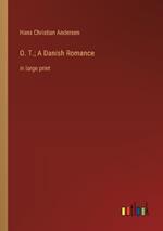 O. T.; A Danish Romance: in large print