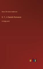 O. T.; A Danish Romance: in large print