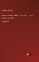 Horses and Men; Tales, long and short, from our American life: in large print