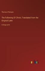 The Following Of Christ; Translated from the Original Latin: in large print