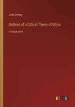Outlines of a Critical Theory of Ethics: in large print