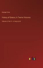 History of Greece; In Twelve Volumes: Volume 4, Part II - in large print