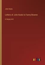 Letters of John Keats to Fanny Brawne: in large print