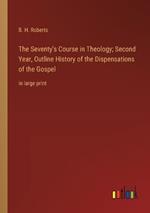 The Seventy's Course in Theology; Second Year, Outline History of the Dispensations of the Gospel: in large print