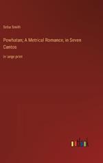 Powhatan; A Metrical Romance, in Seven Cantos: in large print