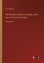 The Seventy's Course in Theology, Third Year, The Doctrine Of Deity: in large print