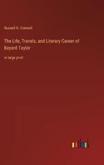The Life, Travels, and Literary Career of Bayard Taylor: in large print