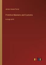Primitive Manners and Customs: in large print