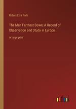 The Man Farthest Down; A Record of Observation and Study in Europe: in large print