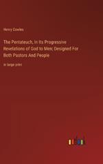 The Pentateuch, In Its Progressive Revelations of God to Men; Designed For Both Pastors And People: in large print