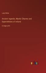 Ancient legends, Mystic Charms and Superstitions of Ireland: in large print