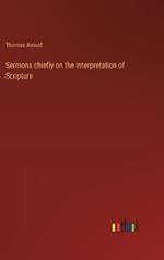 Sermons chiefly on the Interpretation of Scripture