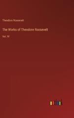 The Works of Theodore Roosevelt: Vol. IV