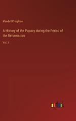 A History of the Papacy during the Period of the Reformation: Vol. II