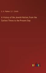 A History of the Jewish Nation; From the Earliest Times to the Present Day