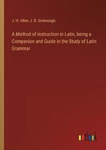 A Method of instruction in Latin, being a Companion and Guide in the Study of Latin Grammar