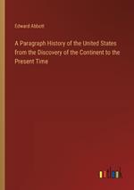 A Paragraph History of the United States from the Discovery of the Continent to the Present Time