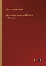 A Century of American Medicine, 1776-1876