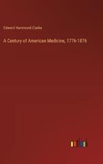 A Century of American Medicine, 1776-1876