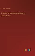 A Manual of Bandaging. Adapted for Self-Instruction