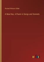 A New Day. A Poem in Songs and Sonnets