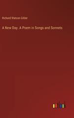 A New Day. A Poem in Songs and Sonnets