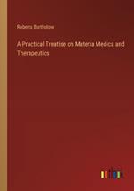 A Practical Treatise on Materia Medica and Therapeutics