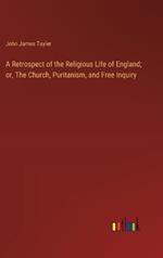 A Retrospect of the Religious Life of England; or, The Church, Puritanism, and Free Inquiry