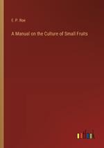 A Manual on the Culture of Small Fruits