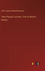 Three Popular Lectures; One on Natural History