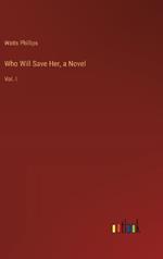 Who Will Save Her, a Novel: Vol. I