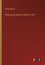 What we did South in Africa in 1873