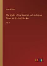 The Works of that Learned and Judicious Divine Mr. Richard Hooker: Vol. I