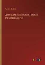 Observations on Intermittent, Remittent and Congestive Fever