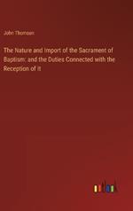 The Nature and Import of the Sacrament of Baptism: and the Duties Connected with the Reception of It