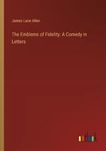 The Emblems of Fidelity: A Comedy in Letters