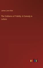 The Emblems of Fidelity: A Comedy in Letters