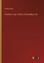 Charley's Log: A Story of Schoolboy Life