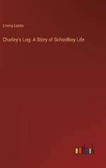 Charley's Log: A Story of Schoolboy Life