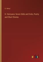 O. Henryana: Seven Odds and Ends, Poetry and Short Stories