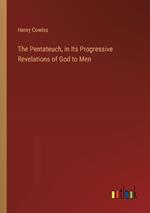 The Pentateuch, in Its Progressive Revelations of God to Men