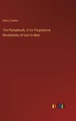 The Pentateuch, in Its Progressive Revelations of God to Men