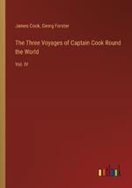 The Three Voyages of Captain Cook Round the World: Vol. IV