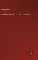 Money-making men; or, how to grow rich