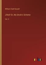 Jilted! Or, My Uncle's Scheme: Vol. 3