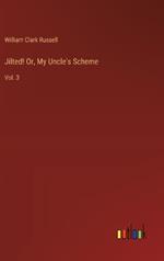 Jilted! Or, My Uncle's Scheme: Vol. 3