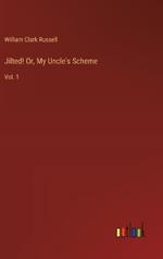 Jilted! Or, My Uncle's Scheme: Vol. 1