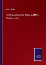 The Philosophy of the Active and Moral Powers of Man